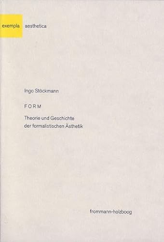Form: Theorie und Geschichte der formalistischen Ästhetik (Exempla aesthetica) von frommann-holzboog
